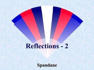 Reflections - 2

    Spandane
 