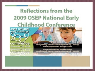 Reflections from the
2009 OSEP National Early
 Childhood Conference
 