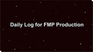 Daily Log for FMP Production
 
