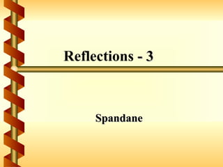 Reflections - 3



     Spandane
 