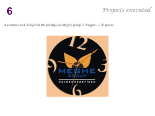 Projects executed
 6
A custom clock design for the prestigious Meghe group in Nagpur – 100 pieces
 