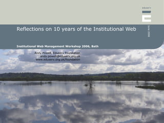 Reflections on 10 years of the Institutional Web  Institutional Web Management Workshop 2006, Bath 