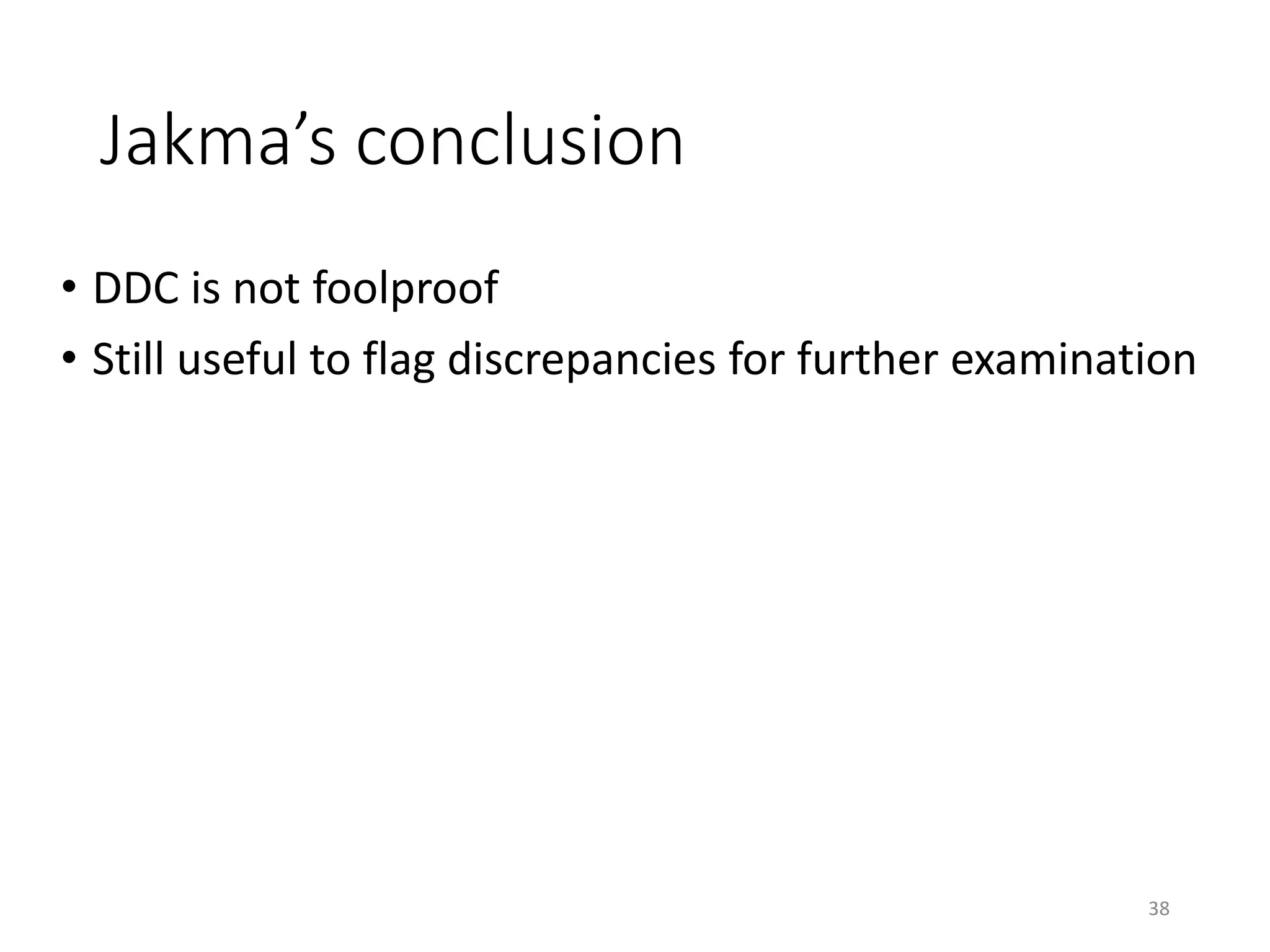 Jakma’s conclusion
• DDC is not foolproof
• Still useful to flag discrepancies for further examination
38
 