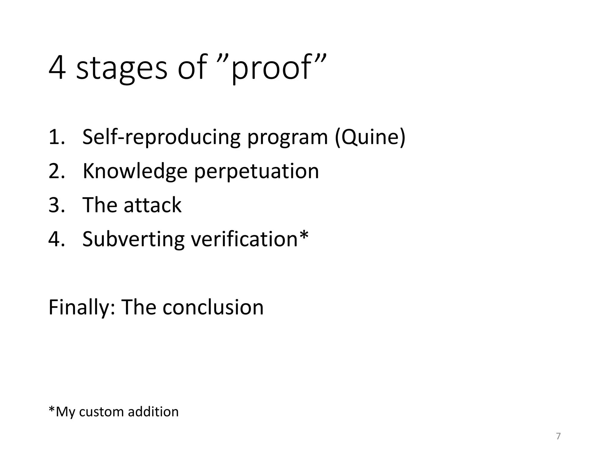 4 stages of ”proof”
1. Self-reproducing program (Quine)
2. Knowledge perpetuation (Compiler bootstrapping)
3. The attack
4. Conclusion
7
 
