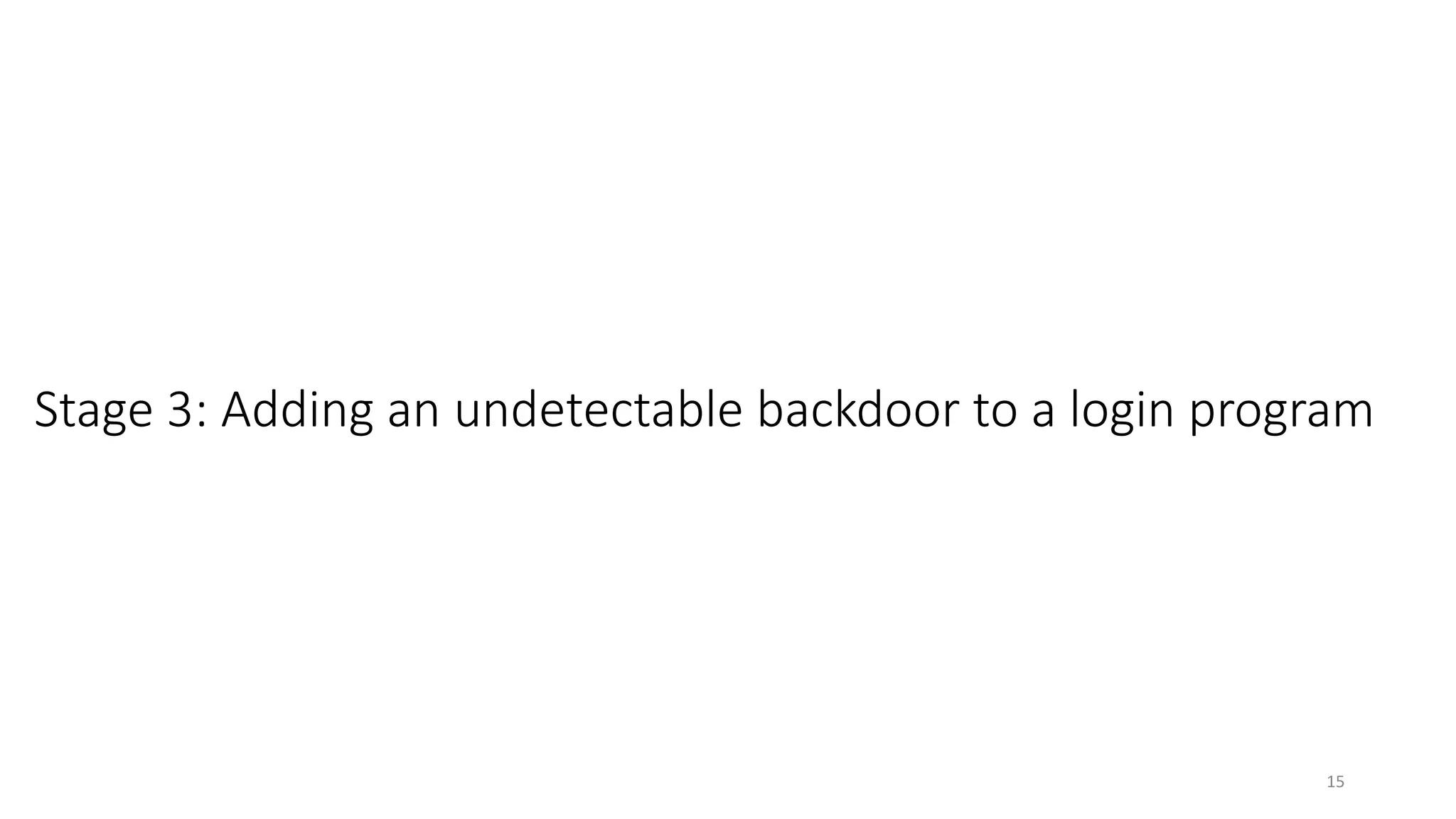 Stage 3: Adding an undetectable backdoor to a login program
15
 