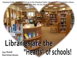 Hawkeye Public Library. "Welcome to the Hawkeye Public Library." - Hawkeye Public Library
Hawkeye Public Library, n.d. Web. 29 July 2014.
 