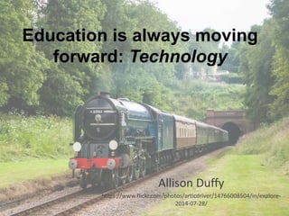 Education is always moving
forward: Technology
Allison Duffy
https://www.flickr.com/photos/articdriver/14766008504/in/explore-
2014-07-28/
 