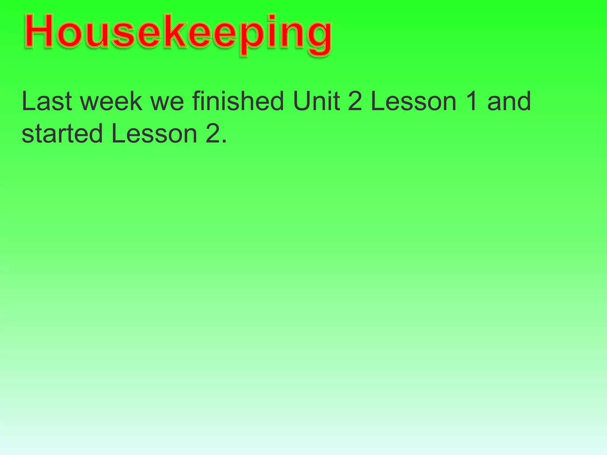 Last week we finished Unit 2 Lesson 1 and
started Lesson 2.
