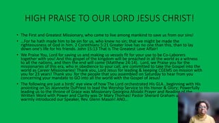 HIGH PRAISE TO OUR LORD JESUS CHRIST!
• The First and Greatest Missionary, who came to live among mankind to save us from our sins!
• …For he hath made him to be sin for us, who knew no sin; that we might be made the
righteousness of God in him. 2 Corinthians 5:21 Greater love has no one than this, than to lay
down one’s life for his friends. John 15:13 That is The Greatest Love Affair!
• We Praise You, Lord for saving us and making us vessels fit for your use to be Co-Laborers
together with you! And this gospel of the kingdom will be preached in all the world as a witness
to all the nations, and then the end will come (Matthew 24:14). Lord, we Praise you for the
missionaries of this era, who in obedience to your call, are committed to take the Gospel into the
world as Career Missionaries! Thank you, Lord Jesus for leading & keeping CGEMS on mission with
you for 23 years! Thank you for the people that you assembled on Saturday to hear from you
concerning your mandate to GO into all the world with the Gospel of Jesus!
• The following are just a birds’ eye view of how The Lord orchestrated His GLA…beginning with His
anointing on Sis Jeannette DuPriest to lead the Worship Service to His Honor & Glory; Powerfully
leading us to the throne of Grace was Missionary Georgina Afolabi Prayer and Reading of the
Written Word with Power and Clarity was Dr Mary Thomas! Pastor Sherard Graham uniquely and
warmly introduced our Speaker, Rev. Glenn Mason! AND…
 