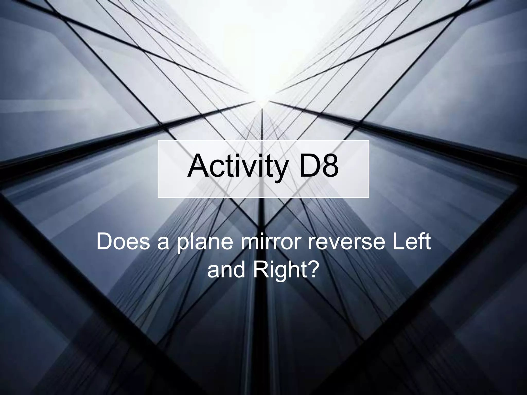 Activity D8Does a plane mirror reverse Left and Right?