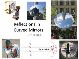Reflections in Curved Mirrors 7SCIENCE 