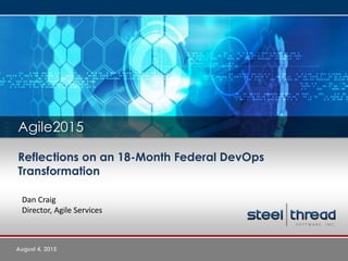 Reflections on an 18-Month Federal DevOps
Transformation
August 4, 2015
Dan Craig
Director, Agile Services
Agile2015
 