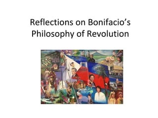Reflections on Bonifacio’s
Philosophy of Revolution
 