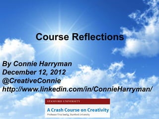 Course Reflections

By Connie Harryman
December 12, 2012
@CreativeConnie
http://www.linkedin.com/in/ConnieHarryman/
 