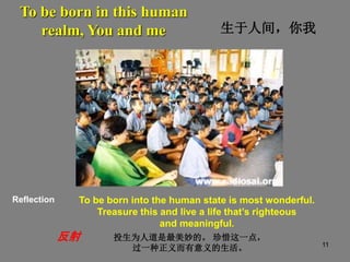 11
To be born in this human
realm, You and me
Reflection To be born into the human state is most wonderful.
Treasure this ...