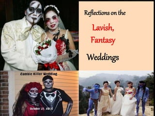 Reflections on the
Lavish,
Fantasy
Weddings
 