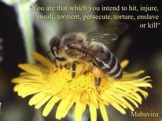 "You are that which you intend to hit, injure,  insult, torment, persecute, torture, enslave  or kill“ Mahavira   