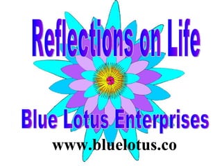 www.bluelotus.co Reflections on Life Blue Lotus Enterprises 