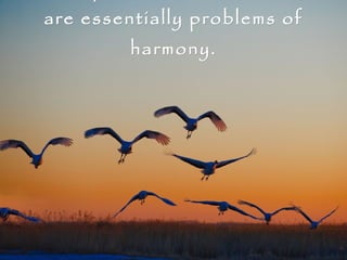 …  all problems of existence are essentially problems of harmony. Sri Aurobindo 