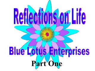 Part One Reflections on Life Blue Lotus Enterprises 