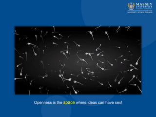 Openness is the space where ideas can have sex!
 