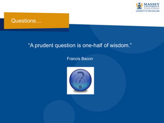 Questions…
“A prudent question is one-half of wisdom.”
Francis Bacon
 