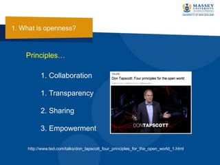 http://www.ted.com/talks/don_tapscott_four_principles_for_the_open_world_1.html
1. Collaboration
1. Transparency
2. Sharing
3. Empowerment
Principles…
1. What is openness?
 
