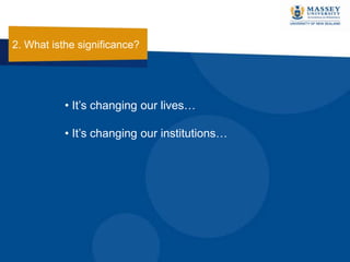 2. What isthe significance?
• It‟s changing our lives…
• It‟s changing our institutions…
 