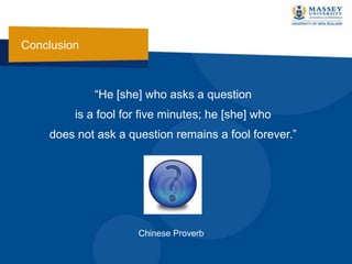 “He [she] who asks a question
is a fool for five minutes; he [she] who
does not ask a question remains a fool forever.”
Chinese Proverb
Conclusion
 