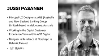 JUSSI PASANEN
• Principal UX Designer at ANZ (Australia
and New Zealand Banking Group
Limited) based in Melbourne, Austral...