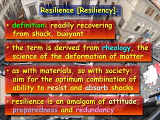 Resilience [Resiliency]:

• definition: readily recovering
  from shock, buoyant
• the term is derived from rheology, the
...
