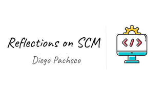 Reﬂections on SCM
Diego Pacheco
 