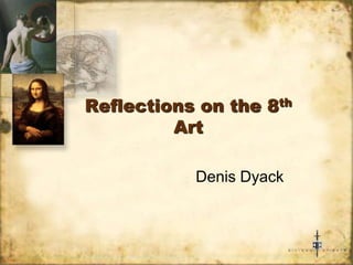 Reflections on the 8th
         Art

           Denis Dyack
 