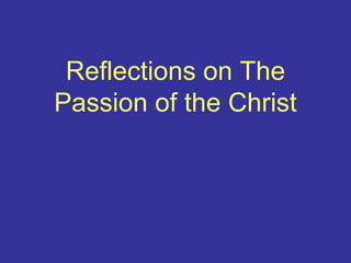 Reflections on The
Passion of the Christ
 