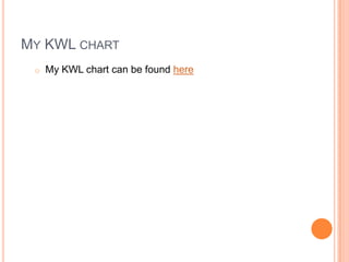 MY KWL CHART
o My KWL chart can be found here
 