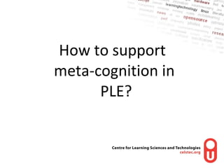 How to support  meta-cognition in  PLE? 