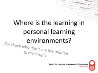 Where is the learning in personal learning environments? For those who don’t see the relation to mash-up’s  