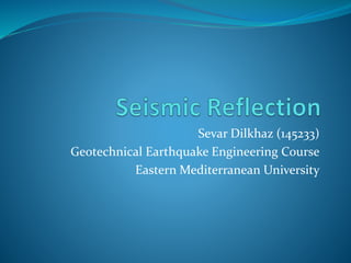 Sevar Dilkhaz
Geotechnical Earthquake Engineering Course
Eastern Mediterranean University
 