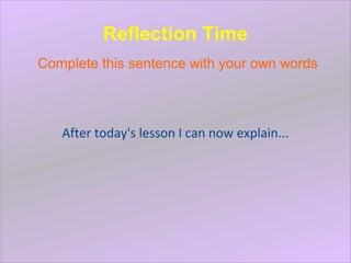 After today's lesson I can now explain...
Reflection Time
Complete this sentence with your own words
 
