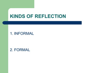 KINDS OF REFLECTION


1. INFORMAL



2. FORMAL
 