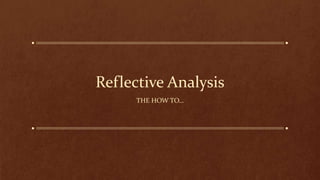 Reflective Analysis
THE HOW TO…
 