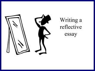 Writing a
reflective
essay
 