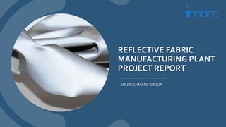 REFLECTIVE FABRIC
MANUFACTURING PLANT
PROJECT REPORT
SOURCE: IMARC GROUP
 