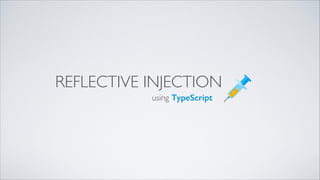 REFLECTIVE INJECTION
using TypeScript
 