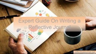 reflectivejournal.net
Expert Guide On Writing a
Reflective Journal
 