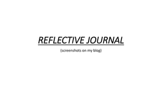 REFLECTIVE JOURNAL
(screenshots on my blog)
 