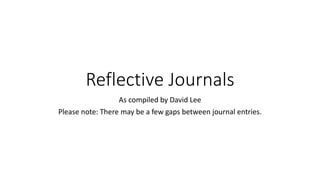Reflective Journals
As compiled by David Lee
Please note: There may be a few gaps between journal entries.
 