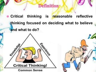  Critical thinking is reasonable reflective
thinking focused on deciding what to believe
and what to do?
(Anies, 1992)
26
 