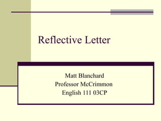 Reflective Letter Matt Blanchard Professor McCrimmon  English 111 03CP 