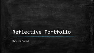 Reflective Portfolio
ByTeena Pinnock
 